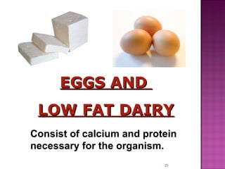 EGGS AND  LOW FAT DAIRY Consist of calcium and protein necessary for the organism. 