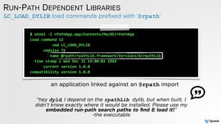 LC_LOAD_DYLIB load commands preﬁxed with '@rpath'
RUN-PATH DEPENDENT LIBRARIES
an application linked against an @rpath imp...