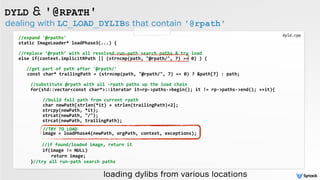dealing with LC_LOAD_DYLIBs that contain '@rpath'
DYLD & '@RPATH'
//expand	
  '@rpaths'	
  
static	
  ImageLoader*	
  load...