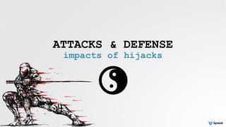 ATTACKS & DEFENSE
impacts of hijacks
 