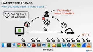 what you really need to worry about :/
GATEKEEPER BYPASS
my dock
MitM & infect
insecure downloads
HTTP :(
Mac App Store
no...