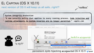 EL CAPITAN (OS X 10.11)
next version of OS X will keep us all safe...right!?
System	
  Integrity	
  Protection 
"A	
  new	...