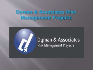 Dyman & Associates Risk
Management Projects

 