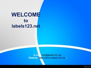 WELCOME
to
labels123.net
E-mail: info@labels123.net
Website: http://www.labels123.net/
 