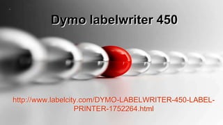 Dymo labelwriter 450




http://www.labelcity.com/DYMO-LABELWRITER-450-LABEL-
                   PRINTER-1752264.html
 