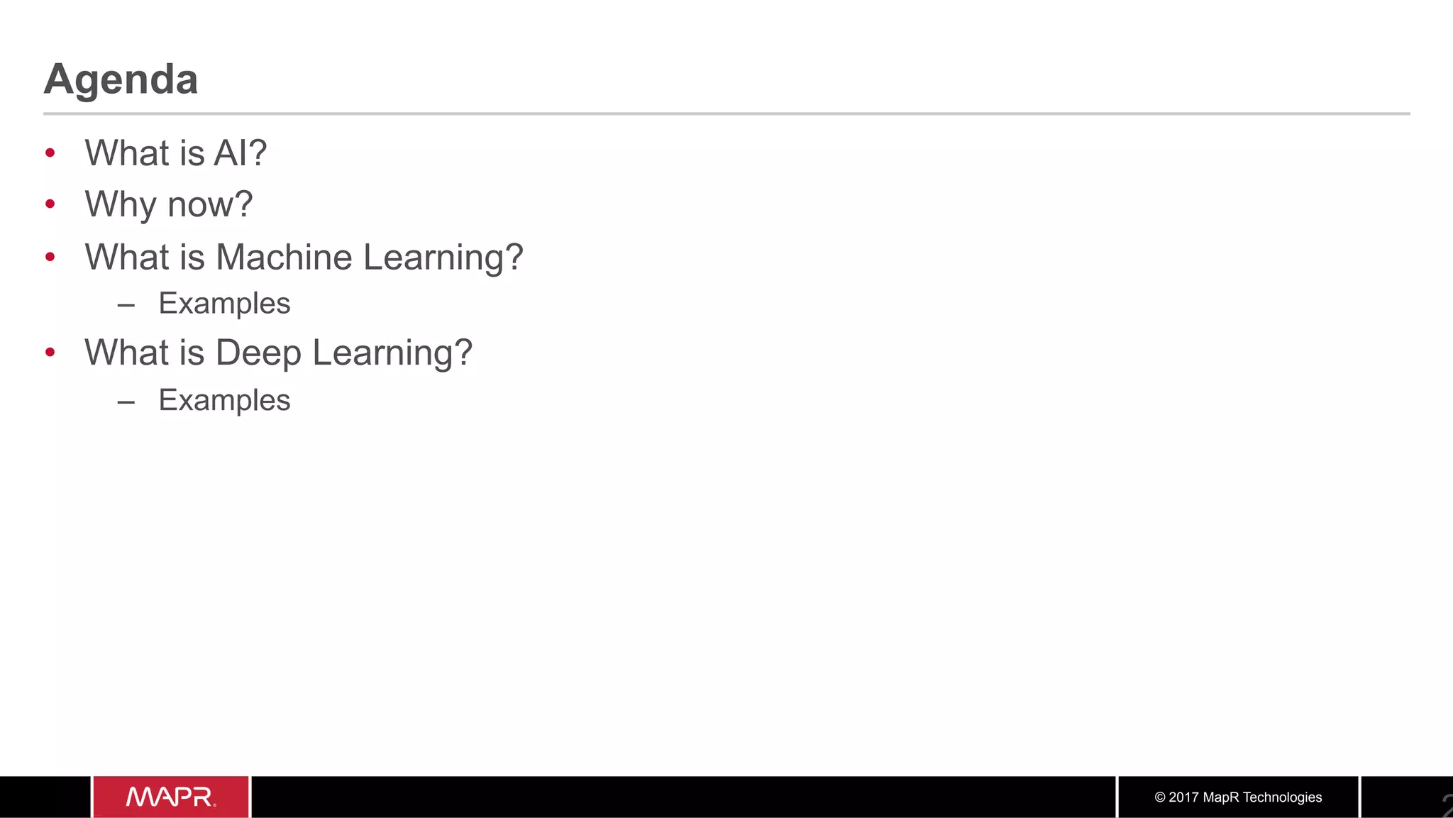 © 2017 MapR Technologies
Agenda
•  What is AI?
•  Why now?
•  What is Machine Learning?
–  Examples
•  What is Deep Learning?
–  Examples
 
