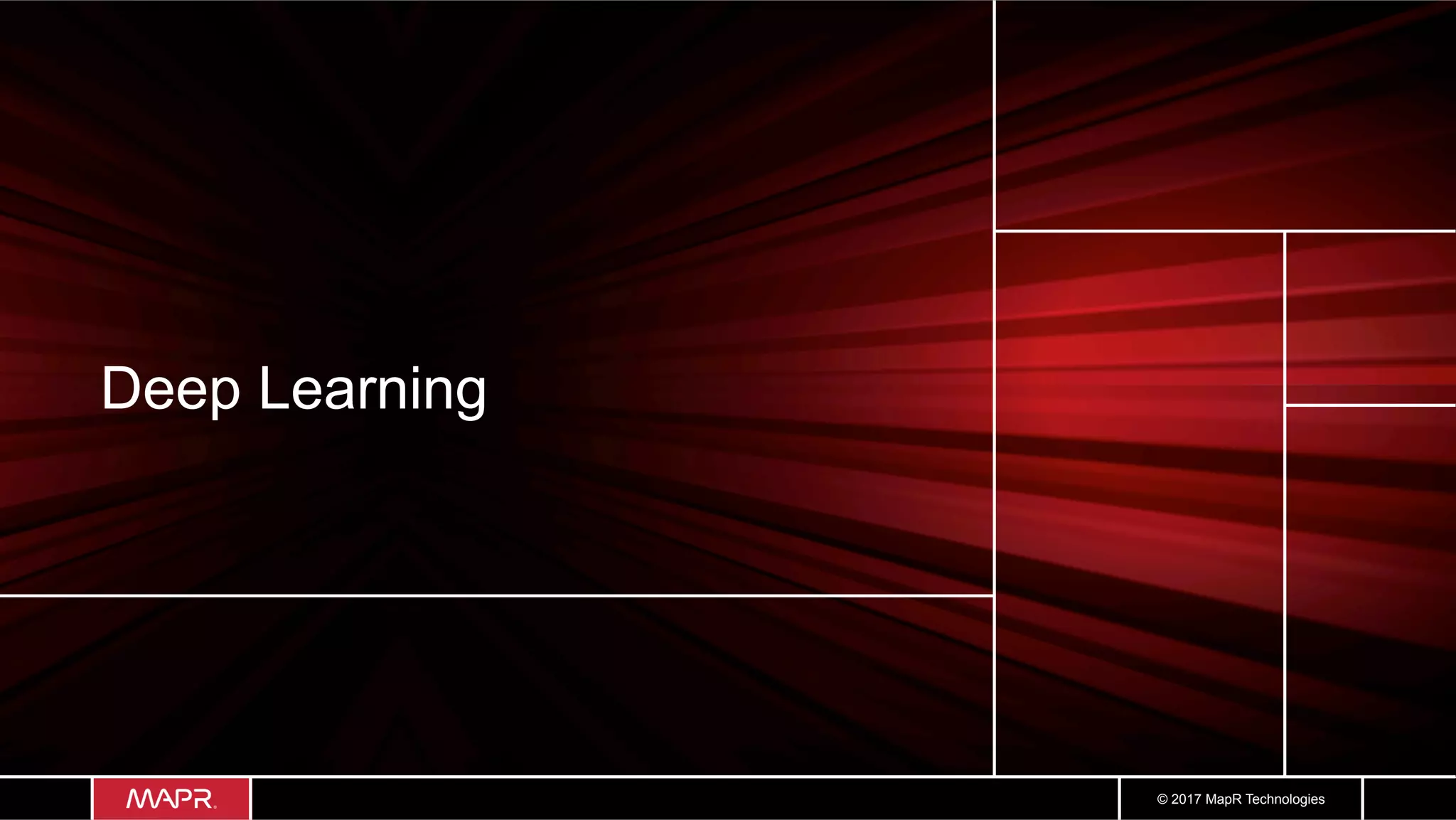 © 2017 MapR Technologies
Deep Learning
 