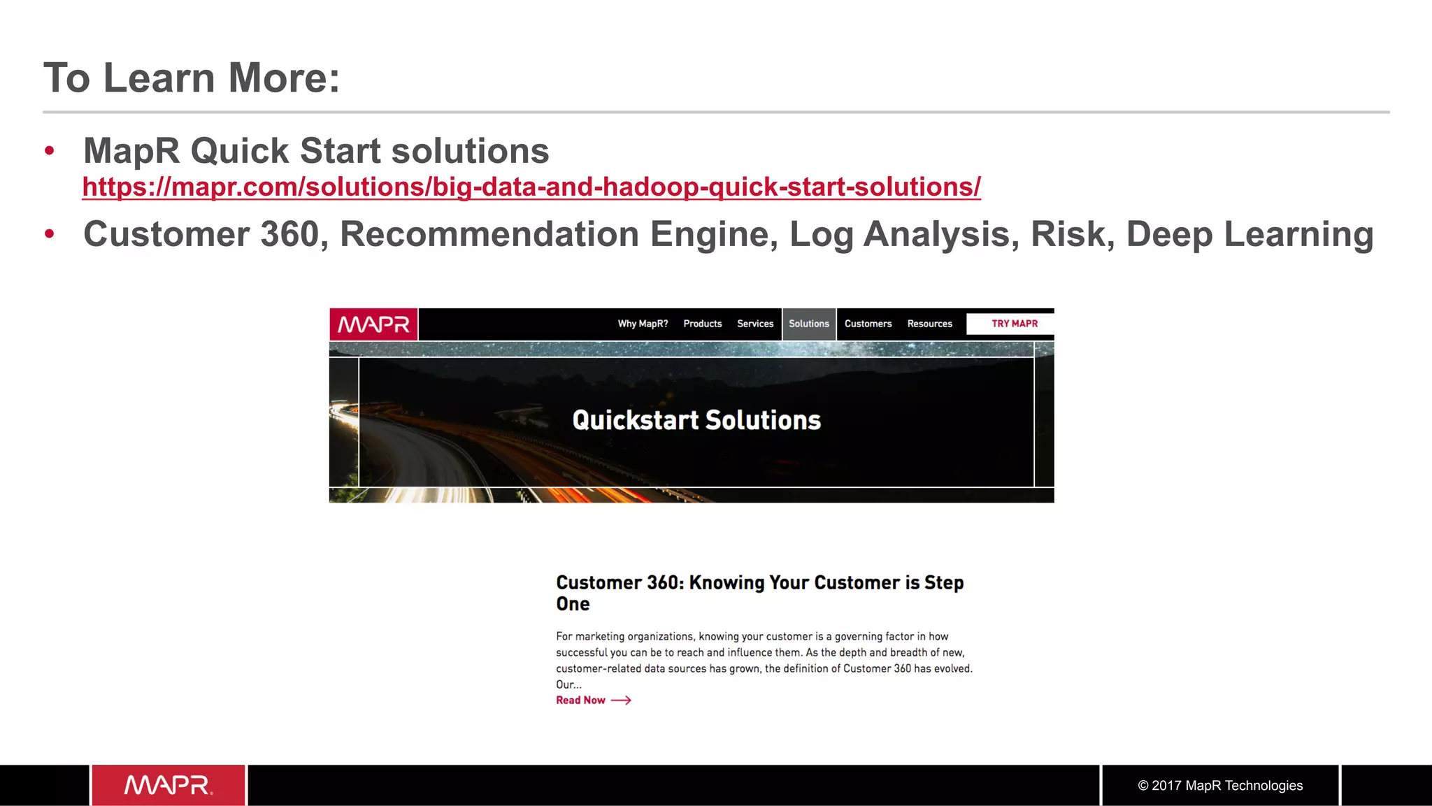 © 2017 MapR Technologies
To Learn More:
•  MapR Quick Start solutions
https://mapr.com/solutions/big-data-and-hadoop-quick-start-solutions/
•  Customer 360, Recommendation Engine, Log Analysis, Risk, Deep Learning
 
