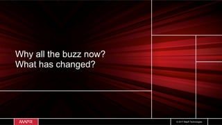 © 2017 MapR Technologies
Why all the buzz now?
What has changed?
 