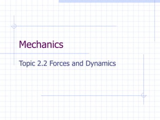 Mechanics
Topic 2.2 Forces and Dynamics
 