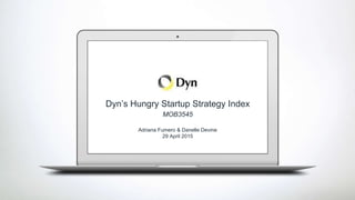 Dyn’s Hungry Startup Strategy Index
MOB3545
Adriana Fumero & Danelle Devine
29 April 2015
 