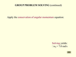 GROUP PROBLEM SOLVING (continued)
Solving yields:
w2 = 7.0 rad/s
Apply the conservation of angular momentum equation:
 