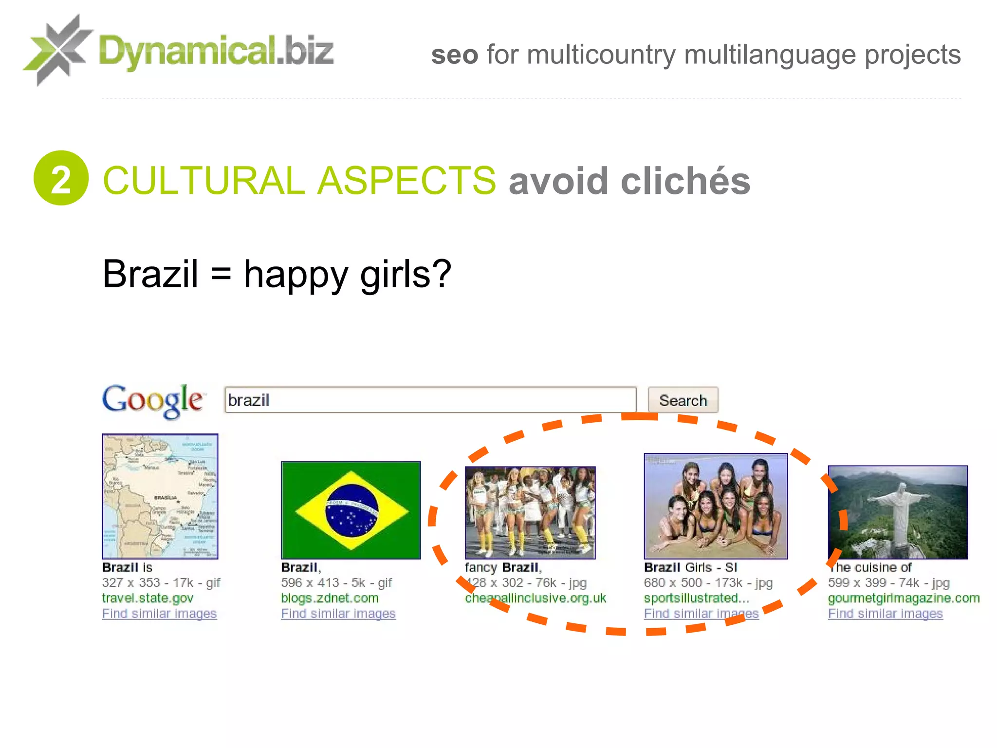 seo for multicountry multilanguage projects



2 CULTURAL ASPECTS avoid clichés

  Brazil = happy girls?
 