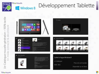 L’e-Catalogue nouvelle génération – 100% tactile
        En mode connecté & déconnecté
                                                   Développement Tablette




                                                         Surfer la Vague Windows 8

                                                         e-Catalogue
                                                                                      Prise de commandes
                                                         B2B / B2C
                                                                                     Disponible sur le Store
 
