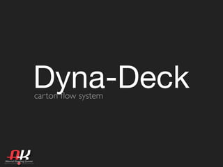 Dyna-Deckcarton ﬂow system
 