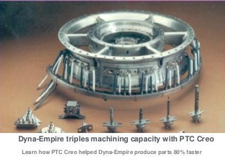 Dyna-Empire triples machining capacity with PTC Creo
Learn how PTC Creo helped Dyna-Empire produce parts 80% faster

 