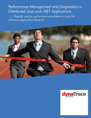 Performance Management and Diagnostics in
Distributed Java and .NET Applications
>> Rapidly resolve performance problems across the
software application lifecycle
 