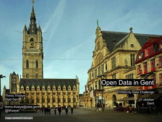 Open Data in Gent
DYNACity Data Challenge
21 oktober
Gent
Thimo Thoeye
Stad Gent
thimo.thoeye@stad.gent
@tthoeye
image: beeldbank.stad.gent
 