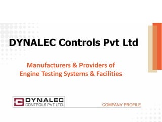 Manufacturers & Providers of
Engine Testing Systems & Facilities
DYNALEC Controls Pvt Ltd
 