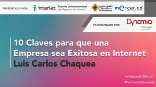 #FormaciónEBusiness
#WebinarsINTERLAT
10 Claves para que una
Empresa sea Exitosa en Internet
Luis Carlos Chaquea
 
