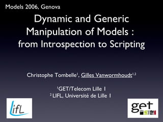 Dynamic and Generic Manipulation of Models :  from Introspection to Scripting ,[object Object],[object Object],[object Object],Models 2006, Genova 