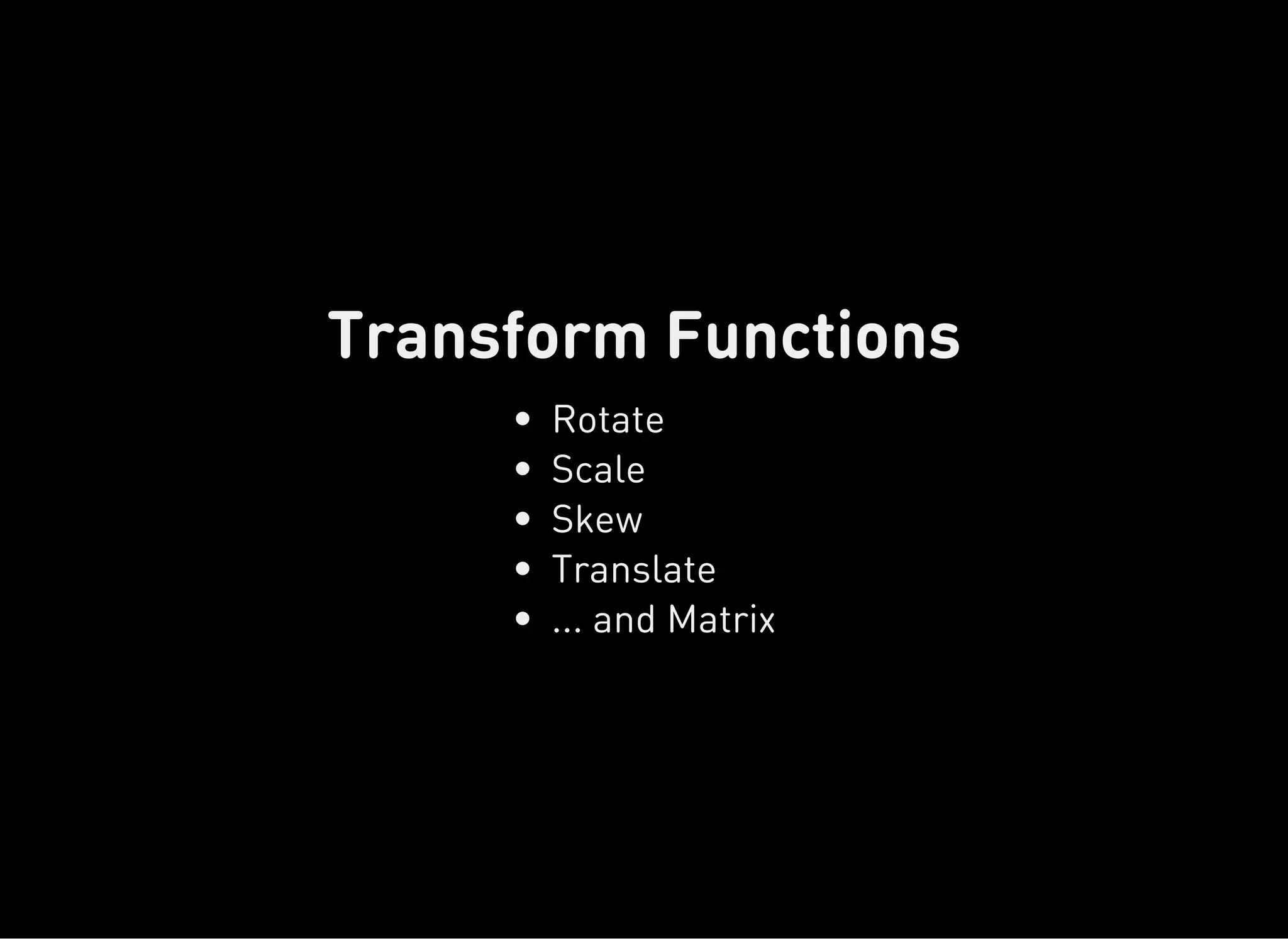 Transform Functions
Rotate
Scale
Skew
Translate
... and Matrix
 