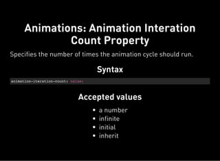 Syntax
animation-iteration-count: value;
Accepted values
Animations: Animation Interation
Count Property
Specifies the num...