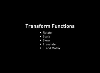 Transform Functions
Rotate
Scale
Skew
Translate
... and Matrix
 