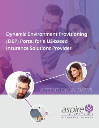 Dynamic Environment Provisioning
(DEP) Portal for a US-based
Insurance Solutions Provider
ATTENTION. ALWAYS.
 