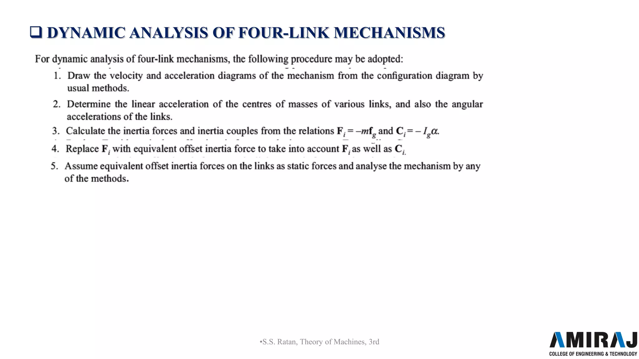  DYNAMIC ANALYSIS OF FOUR-LINK MECHANISMS
•S.S. Ratan, Theory of Machines, 3rd
 