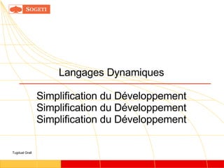 Langages Dynamiques Simplification du Développement Simplification du Développement Simplification du Développement Tugdual Grall  