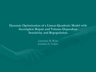 Dynamic Optimization of a Linear-Quadratic Model with Incomplete Repair and Volume-Dependent Sensitivity and Repopulation Lawrence M. Wein Jonathan E. Cohen 