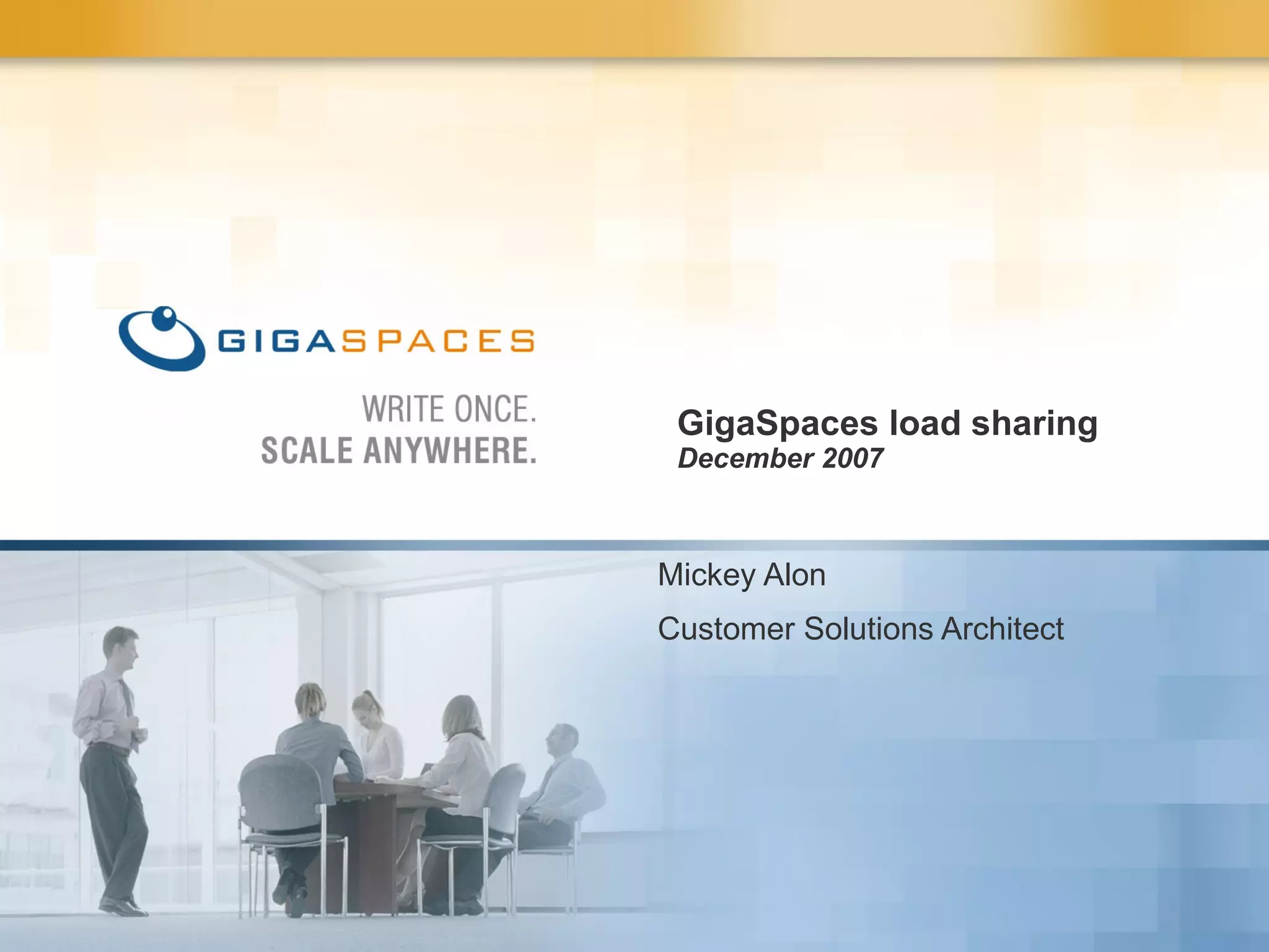 GigaSpaces load sharing  December 2007 Mickey Alon Customer Solutions Architect  