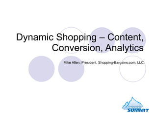 Dynamic Shopping – Content, Conversion, Analytics Mike Allen, President, Shopping-Bargains.com, LLC 