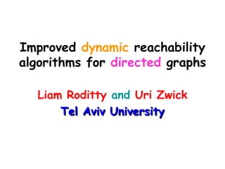 Improved  dynamic  reachability algorithms for  directed  graphs Liam Roditty   and   Uri Zwick Tel Aviv University 