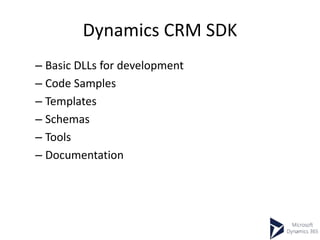 Dynamics CRM SDK
– Basic DLLs for development
– Code Samples
– Templates
– Schemas
– Tools
– Documentation
 