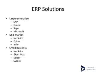 ERP Solutions
• Large enterprise
– SAP
– Oracle
– Sage
– Microsoft
• Mid-market
– NetSuite
– Epicor
– Infor
• Small business
– NetSuite
– Exact Max
– Epicor
– Syspro.
 