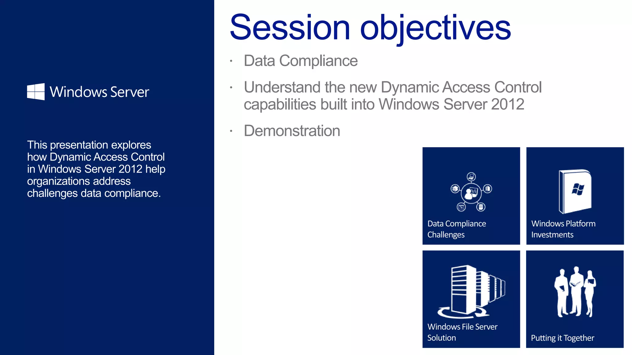  Data Compliance
 Understand the new Dynamic Access Control
  capabilities built into Windows Server 2012
 Demonstration
 