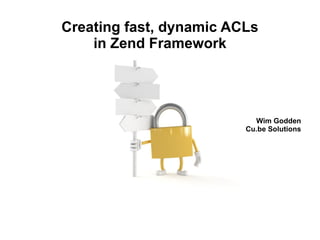 Creating fast, dynamic ACLs in Zend Framework Wim Godden Cu.be Solutions 
