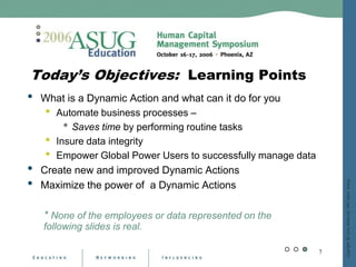 Dynamic Actions On Steroids