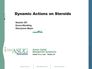 Dynamic Actions on Steroids

Session 301
Donna Wendling
Sherryanne Meyer
 