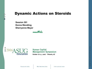 Dynamic Actions on Steroids Session 301 Donna Wendling Sherryanne Meyer 
