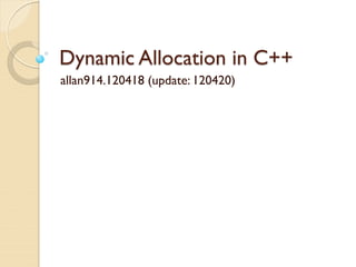 Dynamic Allocation in C++
allan914.120418 (update: 120420)
 