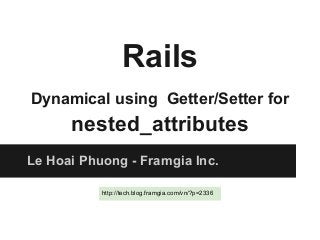 Rails
Dynamical using Getter/Setter for
nested_attributes
Le Hoai Phuong - Framgia Inc.
http://tech.blog.framgia.com/vn/?p=2336
 