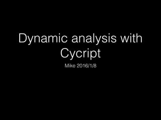 Dynamic analysis with
Cycript
Mike 2016/1/8
 