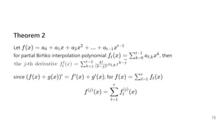 Theorem 2
Let
for partial Birhko interpolation polynomial , then
since , for
f (x) =
(j)
f (x)
ℓ=1
∑
r
ℓ
(j)
f(x) = a +
0 a x +
1 a x +
2
2
... + a x
t−1
t−1
f (x) =
ℓ a x
∑k=0
t−1
ℓ,k
k
(f(x) + g(x)) =
′ f (x) +
′ g (x)
′ f(x) = f (x)
∑ℓ=1
r
ℓ
18
 