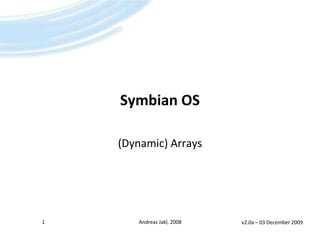 Symbian OS (Dynamic) Arrays v2.0a – 28 January 2008 1 Andreas Jakl, 2008 