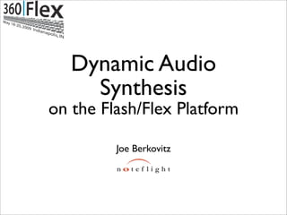 Dynamic Audio
     Synthesis
on the Flash/Flex Platform

         Joe Berkovitz
 