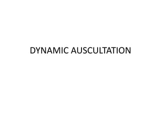 DYNAMIC AUSCULTATION
 