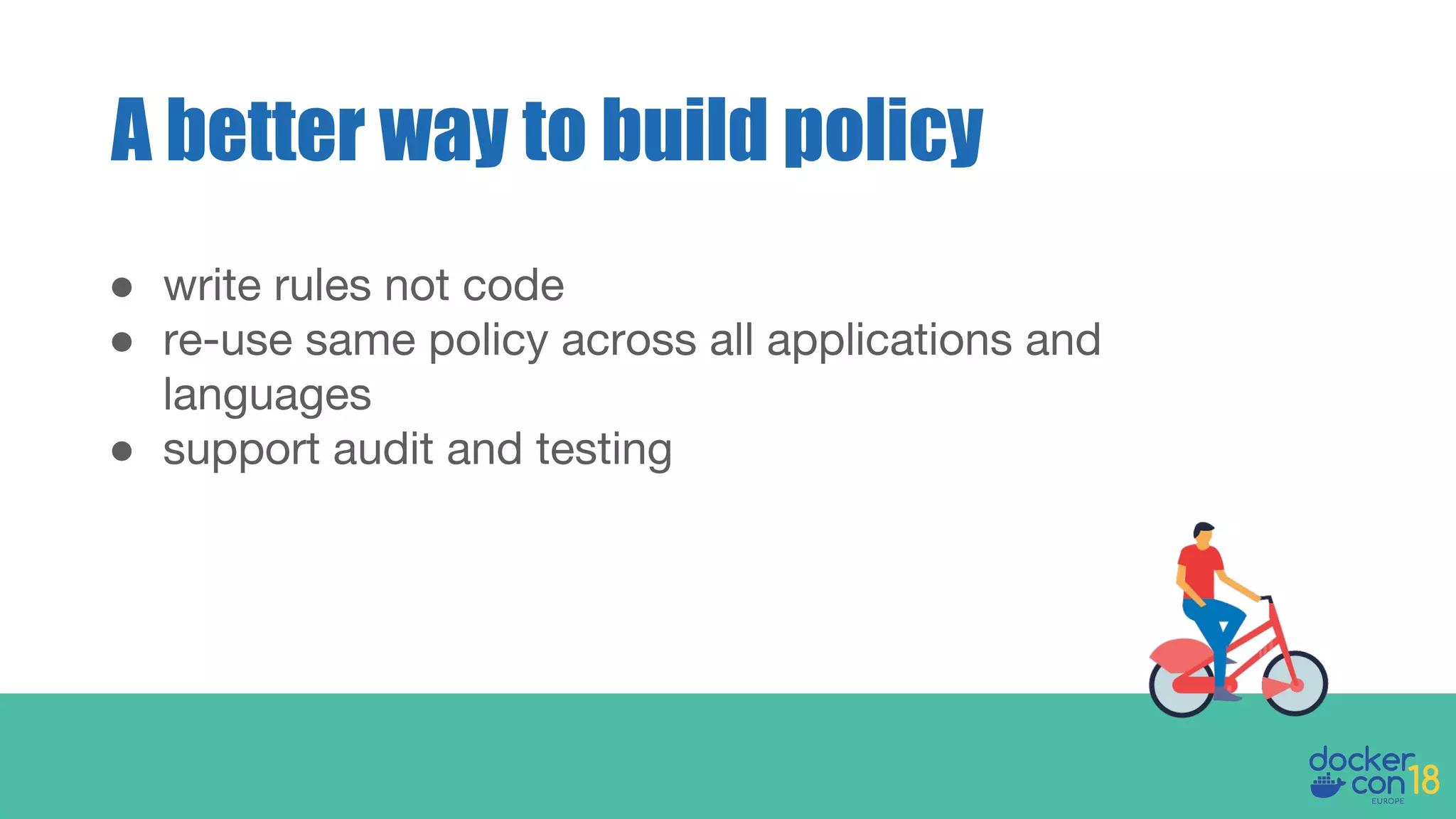 ● write rules not code
● re-use same policy across all applications and
languages
● support audit and testing
A better way to build policy
 